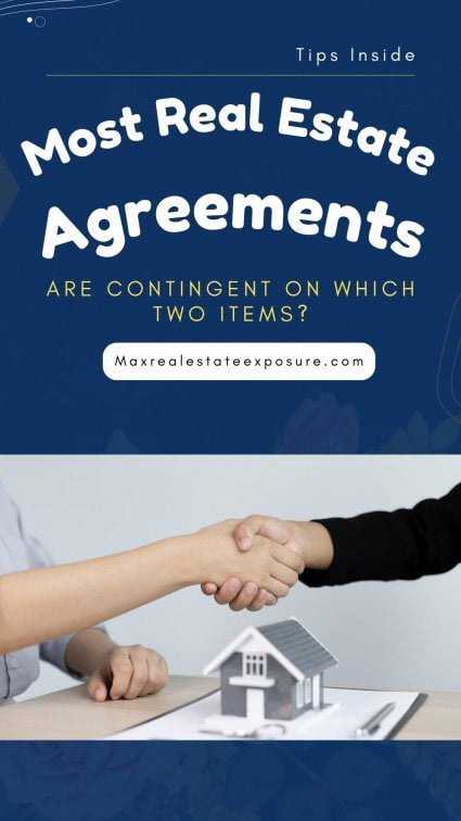 Most Real Estate Agreements Are Contingent on Which Two Items