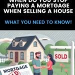 When Do You Stop Paying a Mortgage When Selling a House